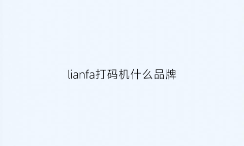 lianfa打码机什么品牌(打码机十大知名品牌)