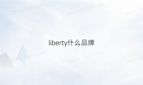 liberty什么品牌(libere是什么牌子)