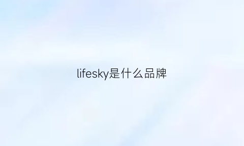 lifesky是什么品牌(lifespace是什么品牌)