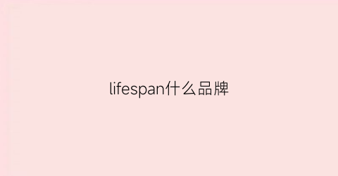 lifespan什么品牌(lifes是什么品牌)