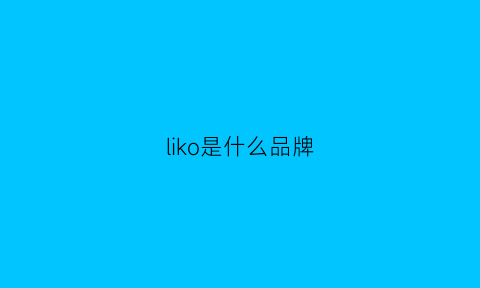 liko是什么品牌(lirikos是什么牌子)