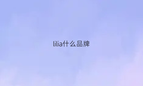 lilia什么品牌(lilia是哪国品牌)