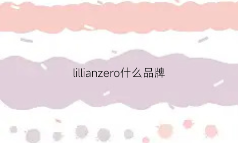 lillianzero什么品牌(lizlisa是什么品牌类型)