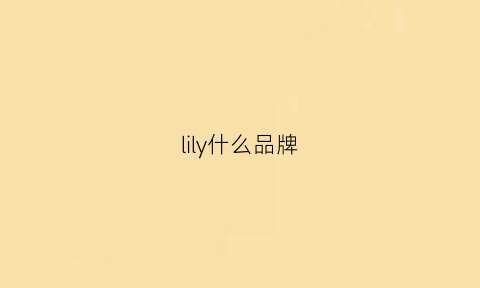 lily什么品牌(lily什么品牌衣服)