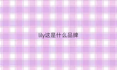 lily这是什么品牌(lily是哪个品牌)