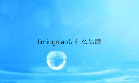 limingniao是什么品牌(黎明鸟是什么品牌)