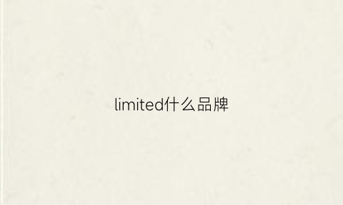 limited什么品牌(limitedcollection什么品牌)