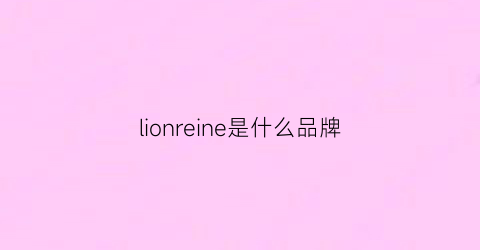 lionreine是什么品牌(lion是什么牌子)