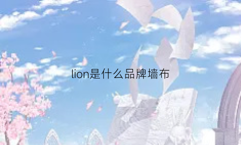 lion是什么品牌墙布(墙布领军品牌)