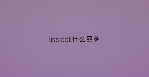 lissidoll什么品牌(lissom是什么牌子)