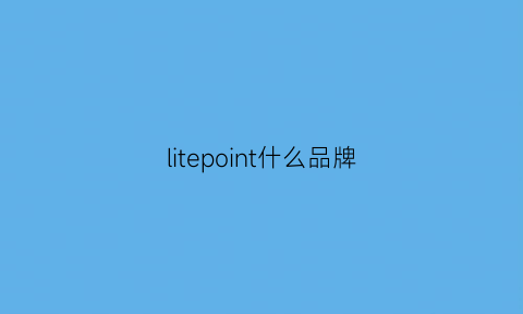 litepoint什么品牌(litens什么牌子)