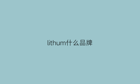 lithum什么品牌(lir是什么品牌)