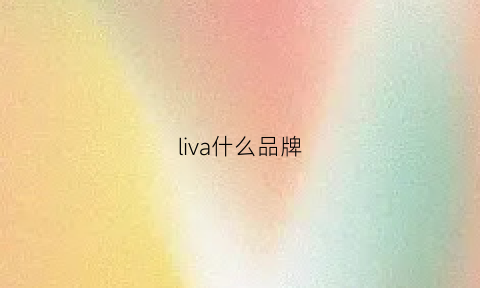 liva什么品牌(li是什么品牌)