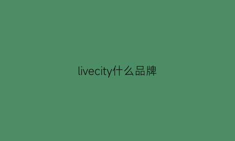 livecity什么品牌(liveacitylife)