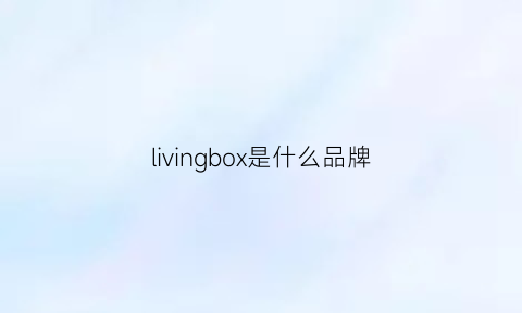 livingbox是什么品牌(livingbox什么意思)