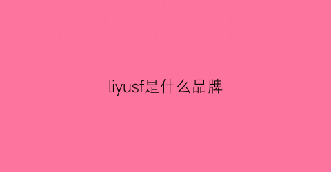 liyusf是什么品牌(liflie是什么牌子)