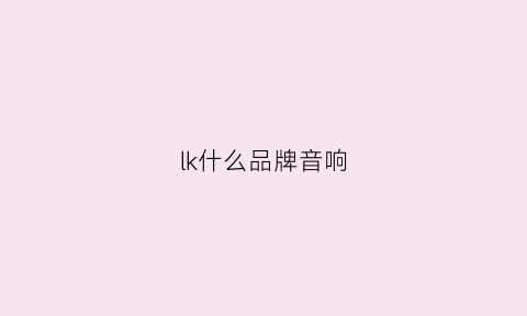 lk什么品牌音响(lk音响是什么牌子)