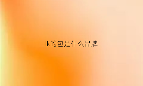 lk的包是什么品牌(mk女包是什么档次)