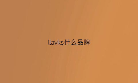 llavks什么品牌(llk是什么牌子)