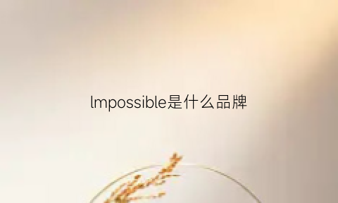 lmpossible是什么品牌(lmpress是什么牌子)