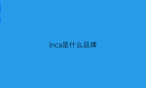 lnca是什么品牌(lcn是什么牌子)