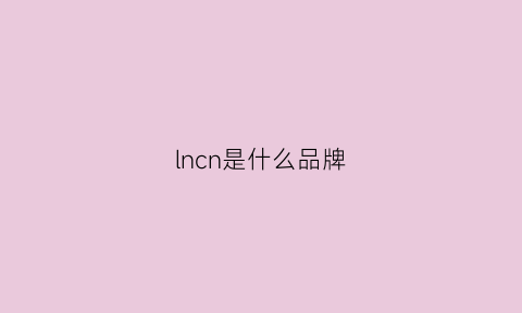 lncn是什么品牌(lnnu是什么牌子)