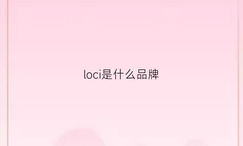 loci是什么品牌(LOCI是什么品牌)