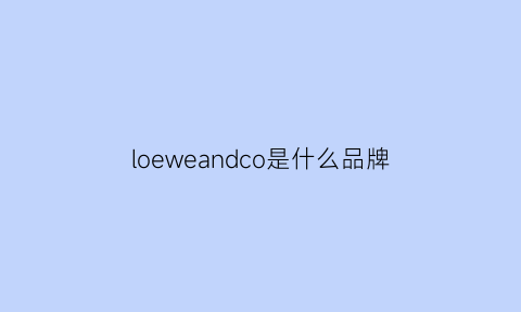 loeweandco是什么品牌(loewe是什么档次)