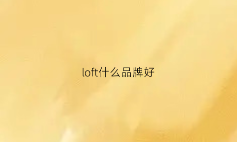 loft什么品牌好(loft榜单)