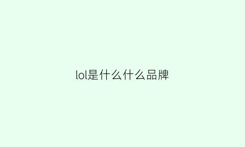 lol是什么什么品牌(lol是什么)