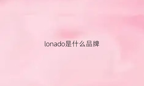 lonado是什么品牌(love是什么牌子)