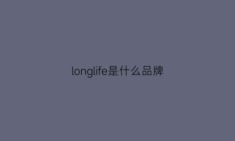 longlife是什么品牌(longi是什么牌子)