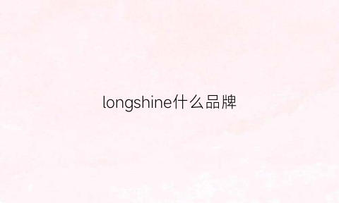 longshine什么品牌(longi是什么牌子)