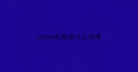 lontex乳胶是什么品牌