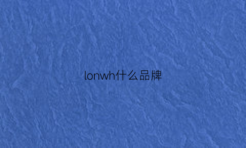 lonwh什么品牌(lonzhw是什么品牌)