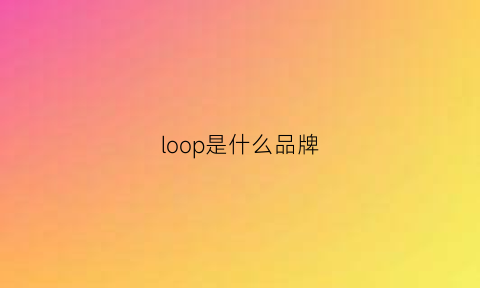 loop是什么品牌(loogy什么牌子)