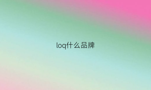 loq什么品牌(loqi是啥牌子)