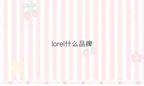 lorel什么品牌(lori什么牌子)