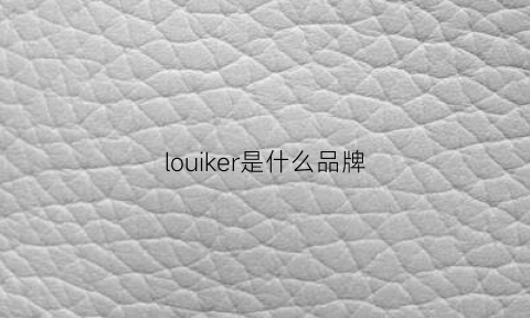 louiker是什么品牌(loake什么档次)