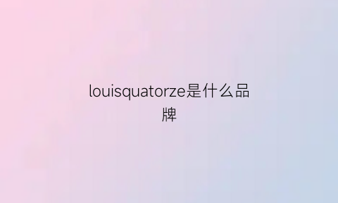 louisquatorze是什么品牌