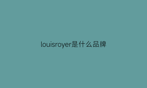 louisroyer是什么品牌(louislouise是什么牌子)