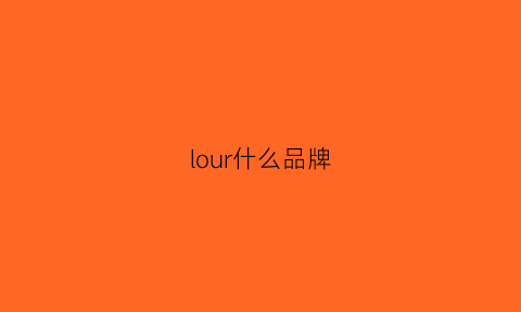 lour什么品牌(loro什么牌子)