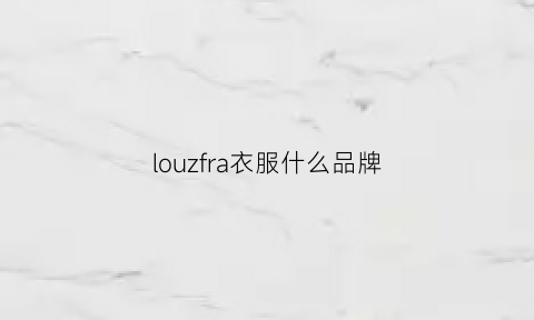 louzfra衣服什么品牌(loeone衣服是什么牌子)