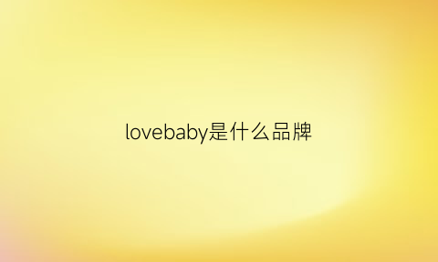 lovebaby是什么品牌(love是品牌吗)