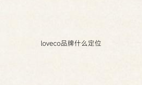 loveco品牌什么定位(love·g品牌)