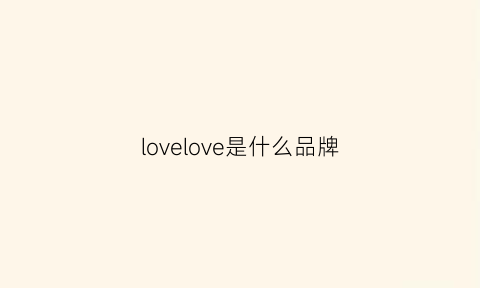 lovelove是什么品牌(love是哪个品牌)