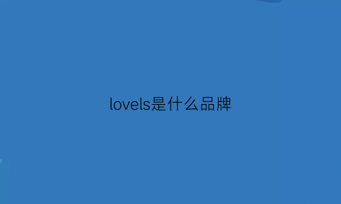 lovels是什么品牌(lovelove是什么牌子)