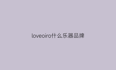 loveoiro什么乐器品牌(violin是什么乐器)