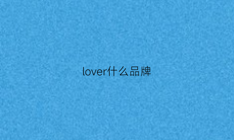 lover什么品牌(lovelore是个啥牌子)