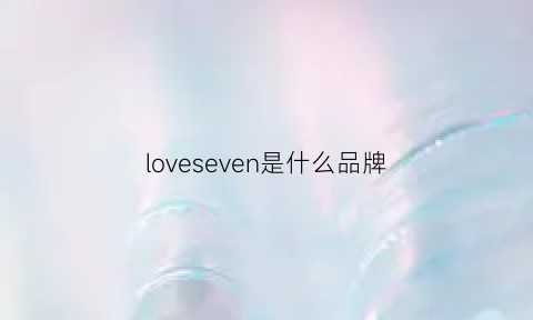 loveseven是什么品牌(loveis是什么牌子)